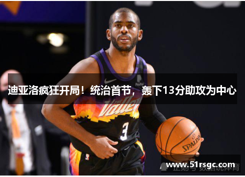 迪亚洛疯狂开局！统治首节，轰下13分助攻为中心